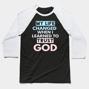 My Life Changed When I Learned To Trust God T-Shirt Gift Baseball T-Shirt